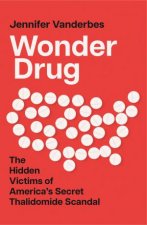 Wonder Drug The Hidden Victims of Americas Secret Thalidomide Scandal