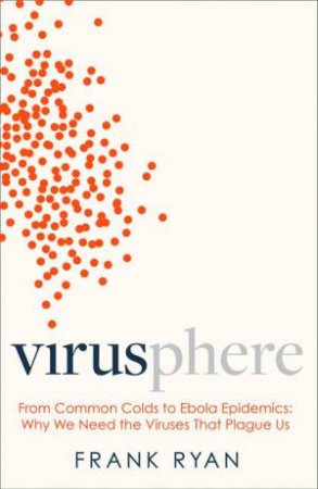 Virusphere: From Common Colds To Ebola by Frank Ryan