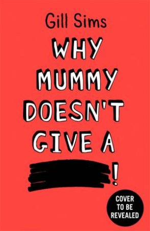 Why Mummy Doesn't Give A ... by Gill Sims