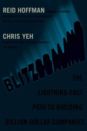 Blitzscaling: The Lightning-Fast Path to Building Multi-Billion-Dollar Scaleups by Reid Hoffman & Chris Yeh