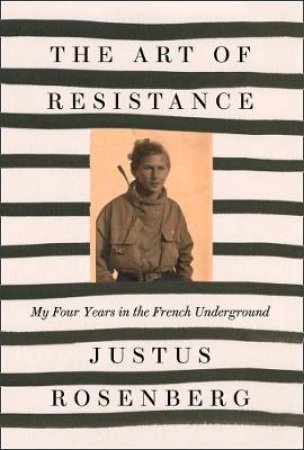 The Art Of Resistance by Justus Rosenberg