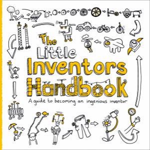 The Little Inventors Handbook: A Guide to Becoming An Ingenious Inventor by Dominic Wilcox