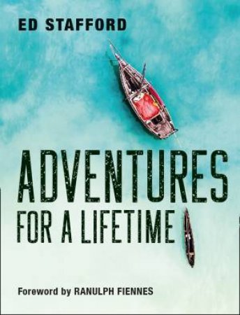 Adventures For A Lifetime by Ed Stafford