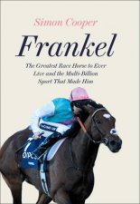 Frankel The Greatest Racehorse Of All Time And The Sport That Made Him