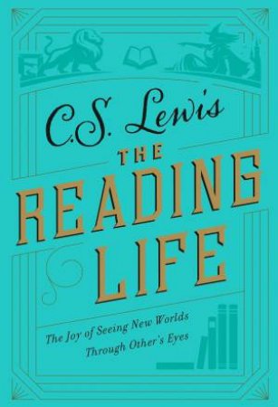 The Reading Life: Reflections & Essays by C. S. Lewis