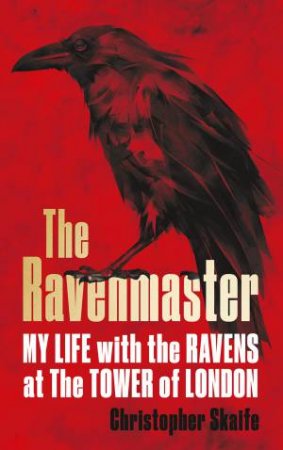 The Ravenmaster: Life With The Ravens At The Tower Of London by Christopher Skaife