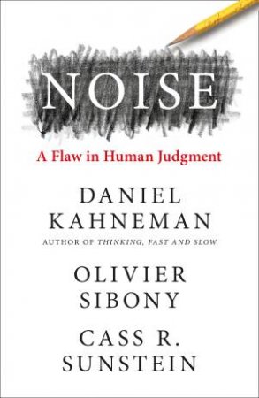 Noise by Daniel Kahneman & Olivier Sibony & Cass R. Sunstein