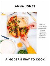 A Modern Way To Cook Over 150 Quick Smart And Flavourpacked Recipes For Every Day