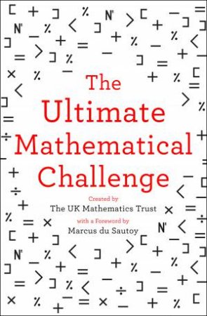 The Ultimate Mathematical Challenge: Test Your Wits Against Our Finest Mathematicians by The UK Mathematics Trust