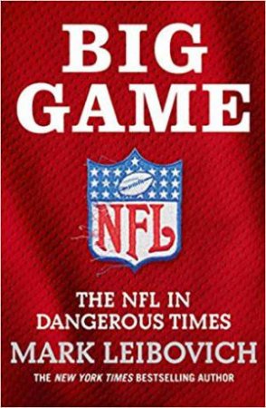 Big Game: The NFL in Dangerous Times by Mark Leibovich