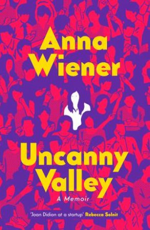 Uncanny Valley by Anna Wiener