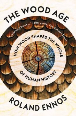 The Wood Age: How One Material Shaped The Whole Of Human History by Rolans Ennos & Roland Ennos