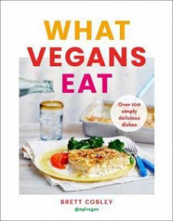 What Vegans Eat by Brett Cobley