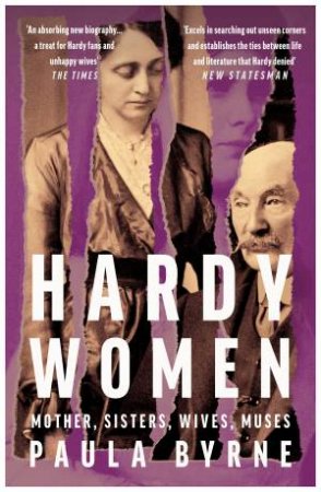 Hardy Women: Mother, Sisters, Wives, Muses by Paula Byrne