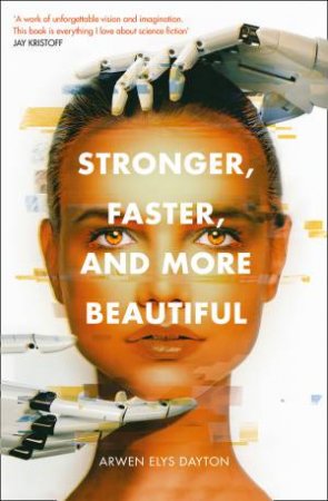 Stronger, Faster, And More Beautiful by Arwen Elys Dayton