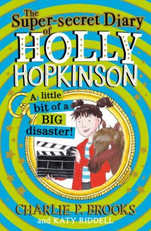 The Super-Secret Diary Of Holly Hopkinson: A Little Bit Of A Big Disaster by Charlie P. Brooks & Katy Riddell