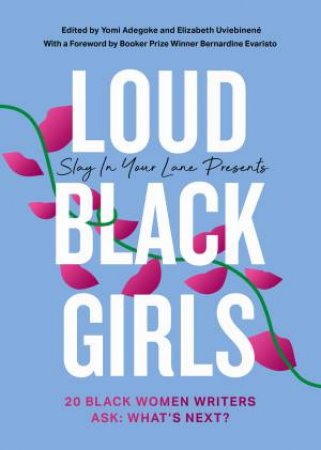 Slay In Your Lane Presents: Loud Black Girls by Yomi Adegoke & Elizabeth Uviebenene