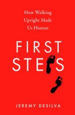 First Steps How Walking Upright Made Us Human