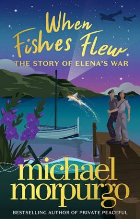 When Fishes Flew: The Story Of Elena's War by Michael Morpurgo