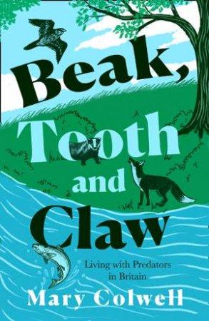 Beak, Tooth And Claw: Living With Predators In Britain by Mary Colwell