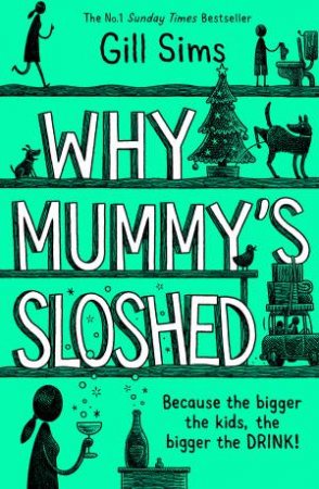 Why Mummy's Sloshed: The Bigger The Kids, The Bigger The Drink by Gill Sims