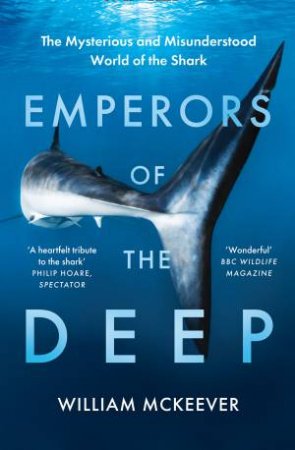 Emperors Of The Deep: The Mysterious And Misunderstood World Of The Shark by William McKeever