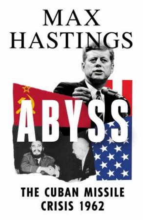 Abyss: The Cuban Missile Crisis 1962 by Max Hastings