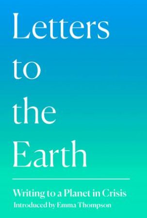 Letters To The Earth: Writing Inspired By Climate Emergency by Anna Hope & Jo McInnes & Kay Michael