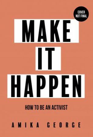 Make It Happen: How To Be An Activist by Amika George