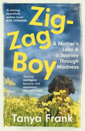 Zig-Zag Boy: A Mother's Love & A Journey Through Madness by Tanya Frank