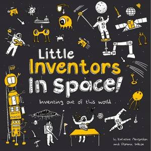 Little Inventors In Space!: Inventing Out Of This World by Dominic Wilcox & Katherine Mengardon