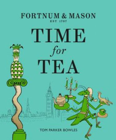 Fortnum & Mason: Time For Tea by Tom Parker Bowles