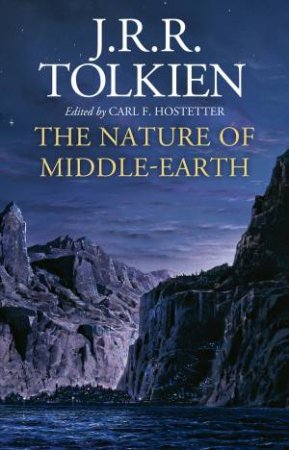 The Nature Of Middle-Earth by J R R Tolkien & Carl F Hostetter