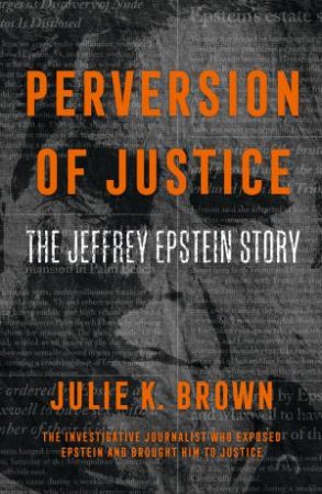 Perversion Of Justice: Jeffrey Epstein by Julie Brown