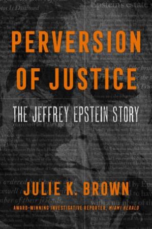 Perversion Of Justice: The Jeffrey Epstein Story by Julie Brown