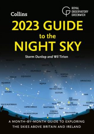 2023 Guide To The Night Sky: A Month-By-Month Guide To Exploring The Skies Above Britain And Ireland by Storm Dunlop & Royal Observatory Greenwich & Wil Tirion