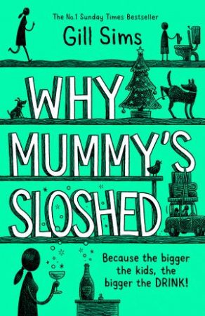 Why Mummy's Sloshed: The Bigger The Kids, The Bigger The Drink by Gill Sims