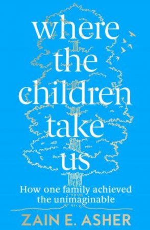 Where the Children Take Us: How One Family Achieved the Unimaginable by Zain Asher