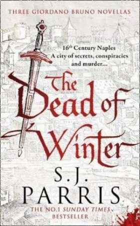 The Dead Of Winter: Three Giordano Bruno Novellas by S J Parris