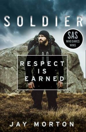 Soldier: Respect Is Earned by Jay Morton