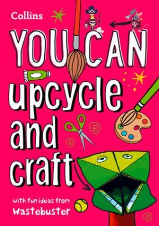 You Can Upcycle And Craft: Be Amazing With This Inspiring Guide by Various