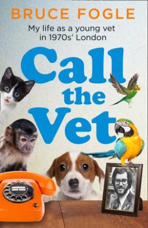 Call The Vet by Bruce Fogle