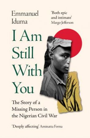 I Am Still With You: The Story of a Missing Person in the Nigerian CivilWar by Emmanuel Iduma