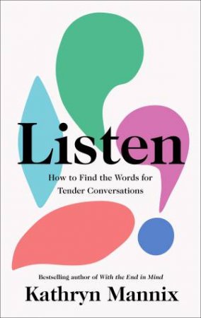 Listen: How To Find The Words For Tender Conversations by Kathryn Mannix