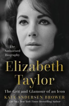 Elizabeth Taylor: The Grit and Glamour of an Icon by Kate Andersen Brower