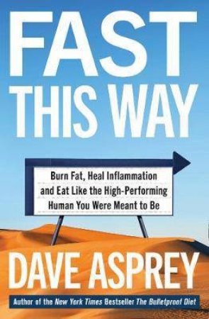 Fast This Way: How To Lose Weight, Get Smarter And Live Your Longest, Healthiest Life With The Bulletproof Guide To Fasting by Dave Asprey