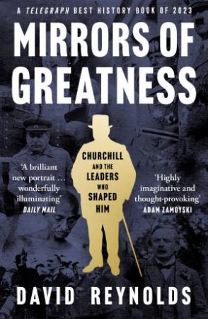 Mirrors of Greatness: Churchill and the Leaders Who Shaped Him by David Reynolds