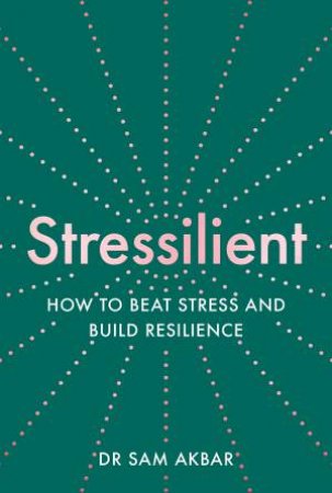 Stressilient: How to Beat Stress and Build Resilience by Dr Sam Akbar