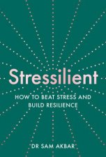 Stressilient How to Beat Stress and Build Resilience