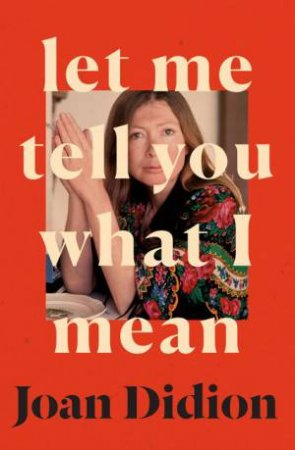 Let Me Tell You What I Mean by Joan Didion